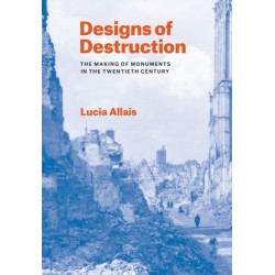 Designs of Destruction: The Making of Monuments in the Twentieth Century
