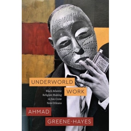 Underworld Work: Black Atlantic Religion Making in Jim Crow New Orleans