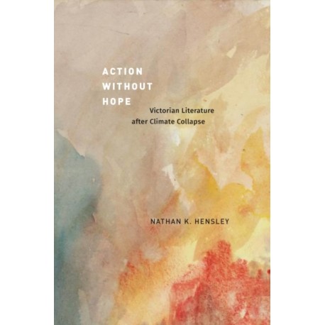 Action without Hope: Victorian Literature after Climate Collapse