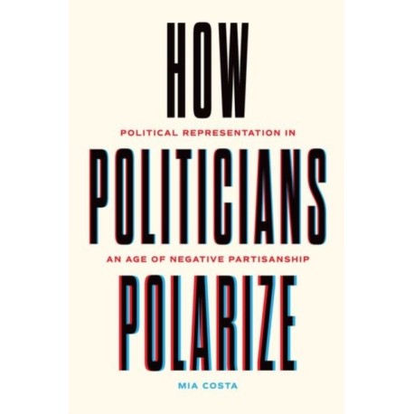 How Politicians Polarize: Political Representation in an Age of Negative Partisanship