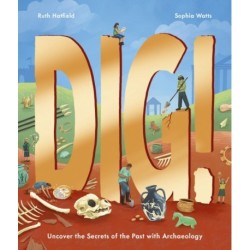 Dig!: Uncover the Secrets of the Past with Archaeology