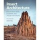 Insect Architecture: How Insects Build, Engineer, and Shape Their World