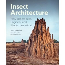Insect Architecture: How Insects Build, Engineer, and Shape Their World