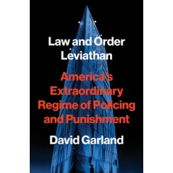 Law and Order Leviathan: America’s Extraordinary Regime of Policing and Punishment