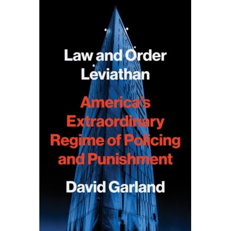Law and Order Leviathan: America’s Extraordinary Regime of Policing and Punishment