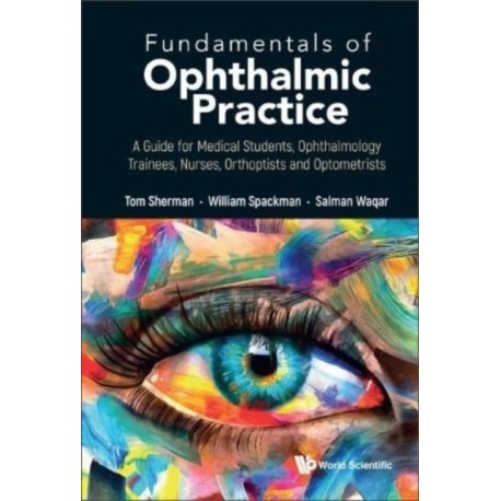 Fundamentals Of Ophthalmic Practice: A Guide For Medical Students, Ophthalmology Trainees, Nurses, Orthoptists And Optometrists