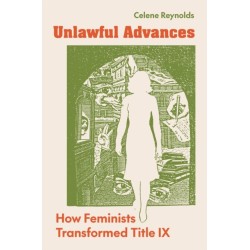 Unlawful Advances: How Feminists Transformed Title IX