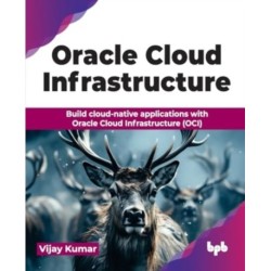 Oracle Cloud Infrastructure: Build cloud-native applications with Oracle Cloud Infrastructure (OCI)