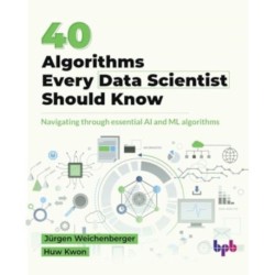 40 Algorithms Every Data Scientist Should Know: 40 Algorithms Every Data Scientist Should Know
