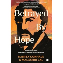 Betrayed by Hope: A Play on the Life of Michael Madhusudan Dutt