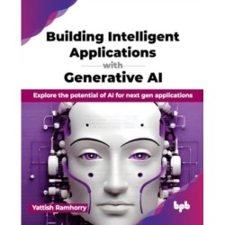 Building Intelligent Applications with Generative AI: Explore the potential of AI for next gen applications
