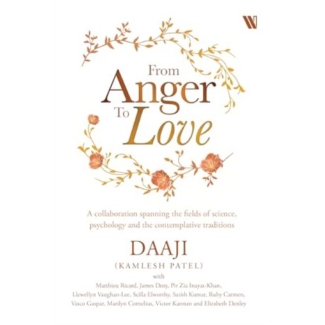 From Anger to Love: A Collaboration Spanning The Fields Of Science, Psychology And Contemplative Traditions