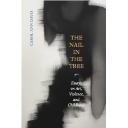 The Nail in the Tree: Essays on Art, Violence, and Childhood
