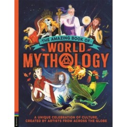 The Amazing Book of World Mythology: A Unique Celebration of Culture, Created by Artists from Across the Globe