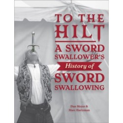 To the Hilt: A Sword Swallower's History of Sword Swallowing