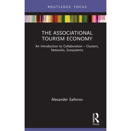 The Associational Tourism Economy: An Introduction to Collaboration - Clusters, Networks, Ecosystems