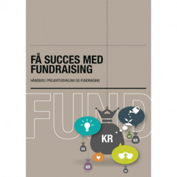 Få succes med fundraising.: Håndbog i projektudvikling og fundraising