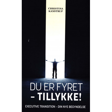 Du er fyret - Tilykke!: Executive transition - din nye begyndelse