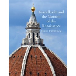 Brunelleschi and the Moment of the Renaissance