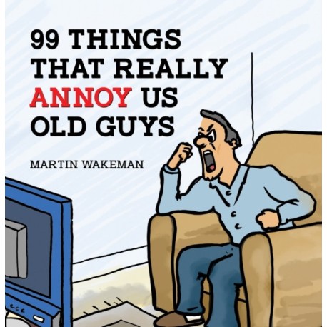 99 Things That Really Annoy Us Old Guys