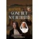Gone But Not Betrayed