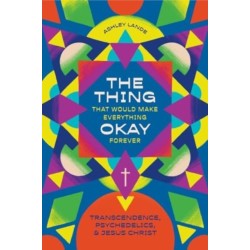 The Thing That Would Make Everything Okay Forever: Transcendence, Psychedelics, and Jesus Christ