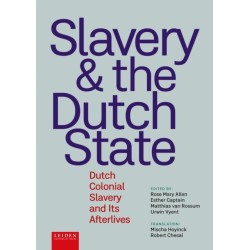 Slavery and the Dutch State: Dutch Colonial Slavery and Its Afterlives