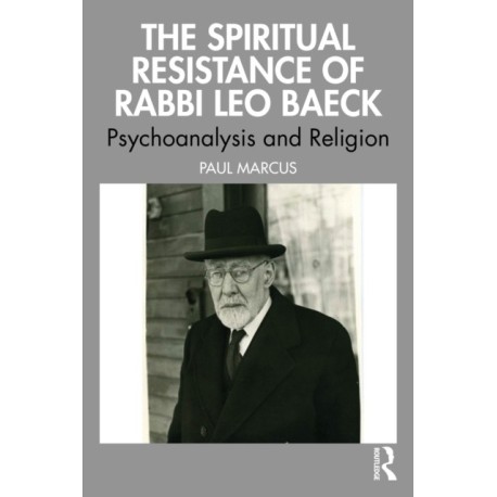 The Spiritual Resistance of Rabbi Leo Baeck: Psychoanalysis and Religion