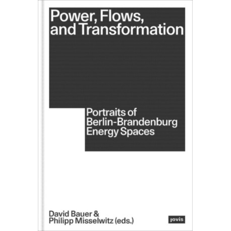 Power, Flows, and Transformation: Portraits of Berlin-Brandenburg Energy Spaces
