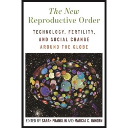 The New Reproductive Order: Technology, Fertility, and Social Change Around the Globe