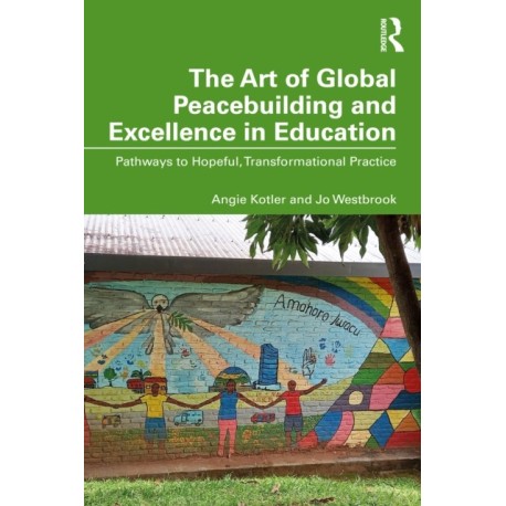 The Art of Global Peacebuilding and Excellence in Education: Pathways to Hopeful, Transformational Practice