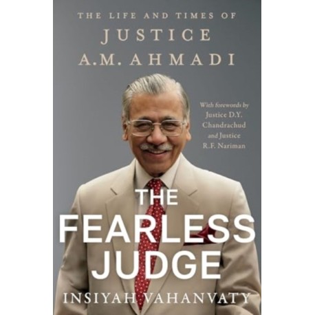 The Fearless Judge: The Life and Times of Justice A.M. Ahmadi