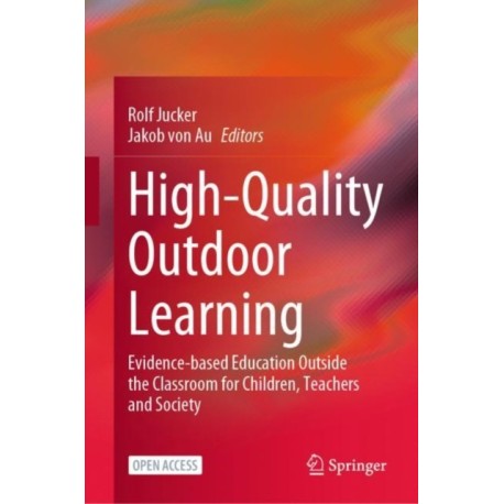 High-Quality Outdoor Learning: Evidence-based Education Outside the Classroom for Children, Teachers and Society