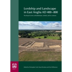 Lordship and Landscape in East Anglia AD400-800: The royal centre at Rendlesham, Suffolk, and its contexts