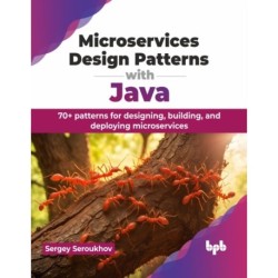 Microservices Design Patterns with Java: 70+ patterns for designing, building, and deploying microservices