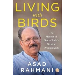 Living With Birds: The Memoir of One of India’s Greatest Ornithologists