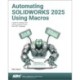 Automating SOLIDWORKS 2025 Using Macros: A guide to creating VSTA macros using the Visual Basic.NET Language