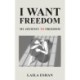 I Want Freedom: My Journey to Freedom