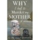 Why I Had to Murder my Mother: A Memoir