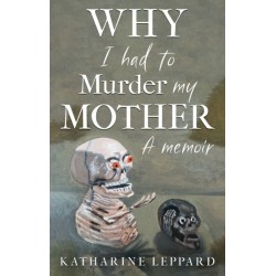 Why I Had to Murder my Mother: A Memoir