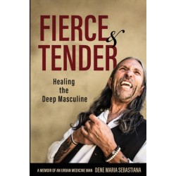 Fierce & Tender Healing The Deep Masculine