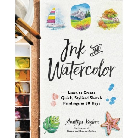 Ink and Watercolor: Learn to Create Quick, Stylized Sketch Paintings in 30 Days