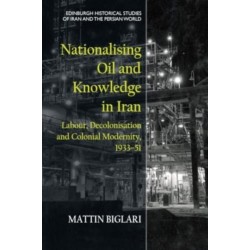 Nationalising Oil and Knowledge in Iran: Labour, Decolonisation and Colonial Modernity, 1933–51