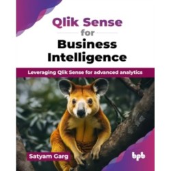 Qlik Sense for Business Intelligence: Leveraging Qlik Sense for advanced analytics