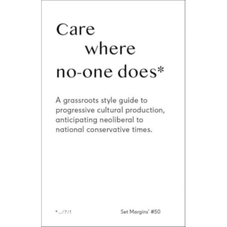 Care Where No One Does: A Grassroots-Style Guide to Progressive Cultural Production, Anticipating Neoliberal to National Conservative Times
