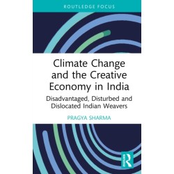 Climate Change and the Creative Economy in India: Disadvantaged, Disturbed and Dislocated Indian Weavers