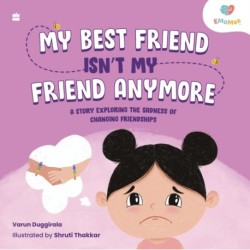 My Best Friend Isn’t My Friend Anymore: A Story Exploring the Sadness of Changing Friendships