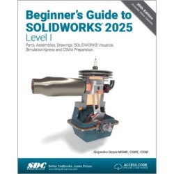 Beginner's Guide to SOLIDWORKS 2025 - Level I: Parts, Assemblies, Drawings, SOLIDWORKS Visualize and SimulationXpress