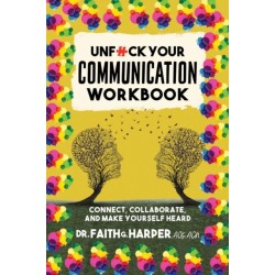 Unfuck Your Communication Workbook: Connect, Collaborate, and Make Yourself Heard