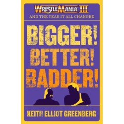 BIGGER! BETTER! BADDER!: WRESTLEMANIA III and the Year It All Changed